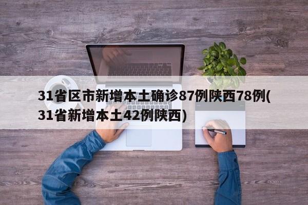 31省区市新增本土确诊87例陕西78例(31省新增本土42例陕西)