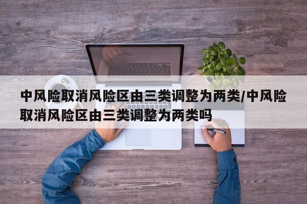 中风险取消风险区由三类调整为两类/中风险取消风险区由三类调整为两类吗