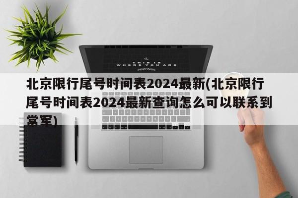 北京限行尾号时间表2024最新(北京限行尾号时间表2024最新查询怎么可以联系到常军)