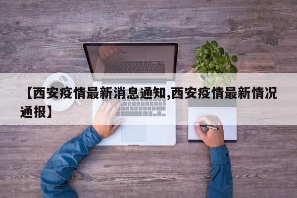 【西安疫情最新消息通知,西安疫情最新情况通报】