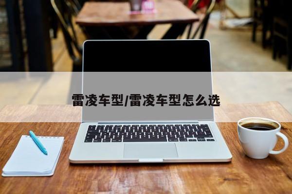 雷凌车型/雷凌车型怎么选