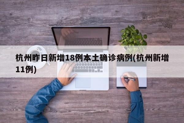 杭州昨日新增18例本土确诊病例(杭州新增11例)