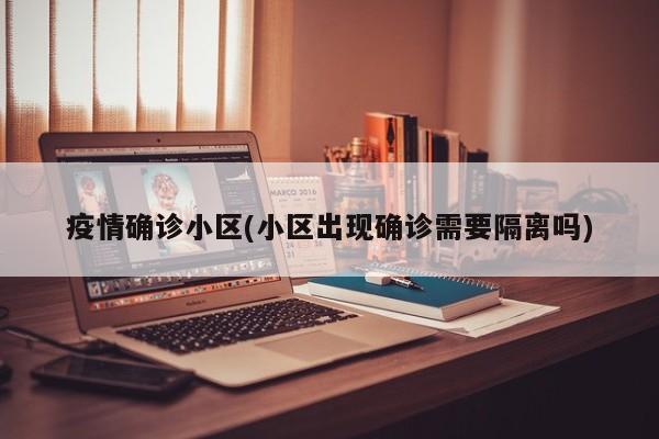 疫情确诊小区(小区出现确诊需要隔离吗)