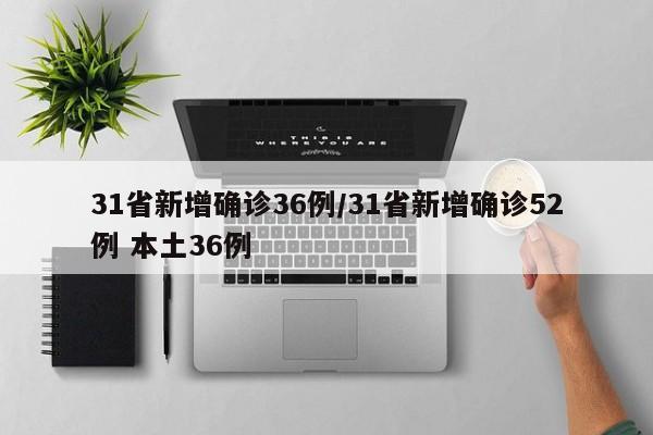 31省新增确诊36例/31省新增确诊52例 本土36例