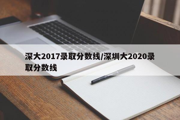 深大2017录取分数线/深圳大2020录取分数线