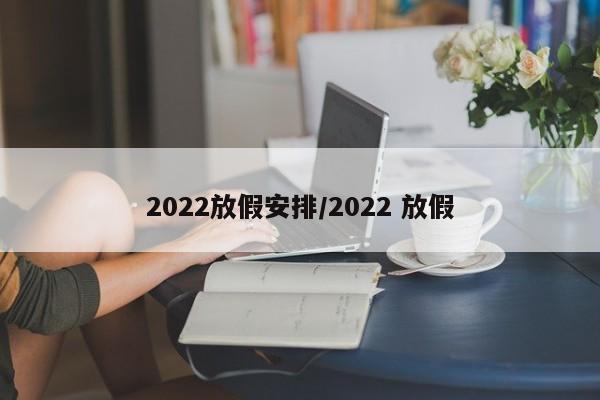 2022放假安排/2022 放假