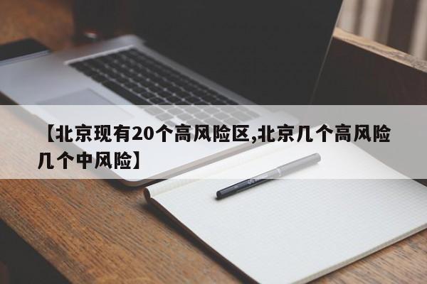 【北京现有20个高风险区,北京几个高风险几个中风险】