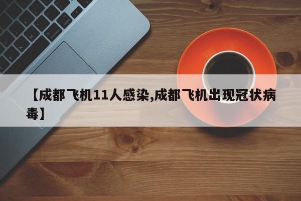 【成都飞机11人感染,成都飞机出现冠状病毒】