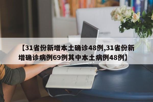 【31省份新增本土确诊48例,31省份新增确诊病例69例其中本土病例48例】