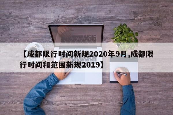 【成都限行时间新规2020年9月,成都限行时间和范围新规2019】