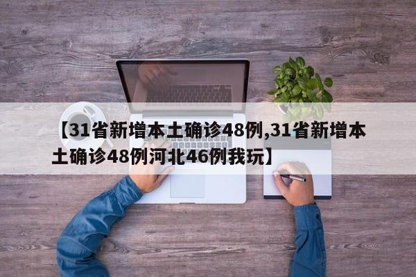 【31省新增本土确诊48例,31省新增本土确诊48例河北46例我玩】