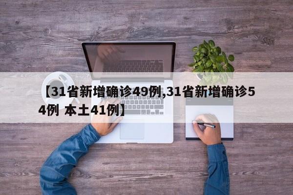 【31省新增确诊49例,31省新增确诊54例 本土41例】