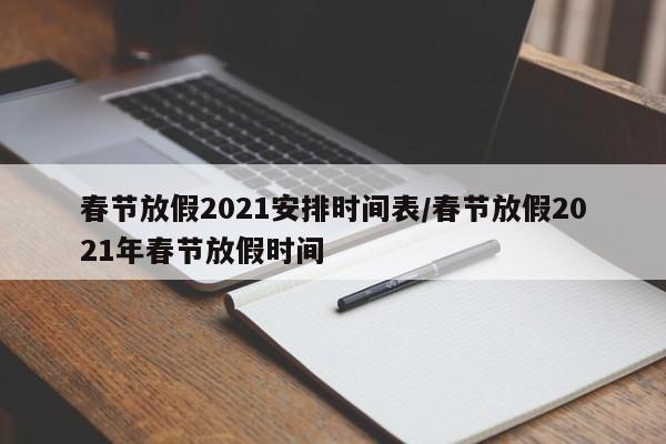春节放假2021安排时间表/春节放假2021年春节放假时间